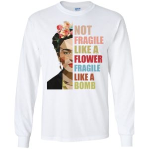 Not Fragile Like A Flower, Fragile Like A Bomb Shirt image Not Fragile Like A Flower, Fragile Like A Bomb Shirt