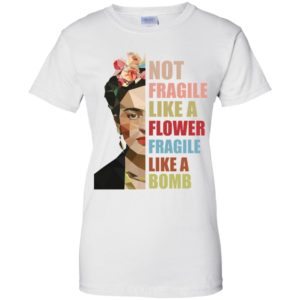 Not Fragile Like A Flower, Fragile Like A Bomb Shirt image Not Fragile Like A Flower, Fragile Like A Bomb Shirt