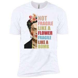 Not Fragile Like A Flower, Fragile Like A Bomb Shirt image Not Fragile Like A Flower, Fragile Like A Bomb Shirt