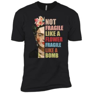 Not Fragile Like A Flower, Fragile Like A Bomb Shirt image Not Fragile Like A Flower, Fragile Like A Bomb Shirt