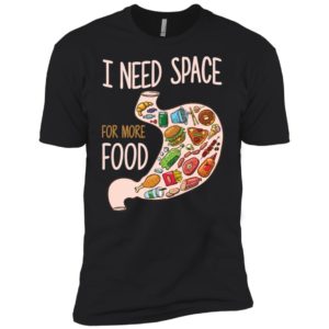 I Need Space For More Food Shirt image I Need Space For More Food Shirt