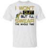 I Won’t Quit But I’ll Swear The Whole Time Shirt