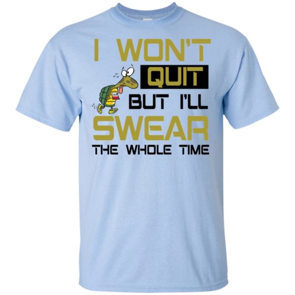 I Won't Quit But I'll Swear The Whole Time Shirt