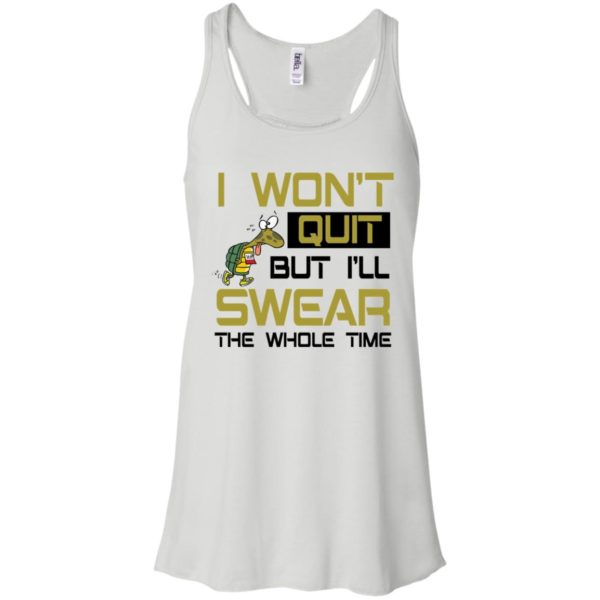 I Won't Quit But I'll Swear The Whole Time Shirt