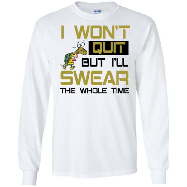 I Won't Quit But I'll Swear The Whole Time Shirt