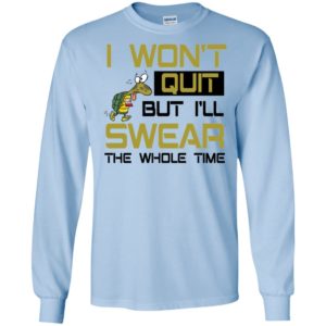 I Won't Quit But I'll Swear The Whole Time Shirt image I Won't Quit But I'll Swear The Whole Time Shirt