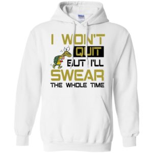 I Won't Quit But I'll Swear The Whole Time Shirt image I Won't Quit But I'll Swear The Whole Time Shirt
