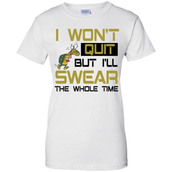 I Won't Quit But I'll Swear The Whole Time Shirt