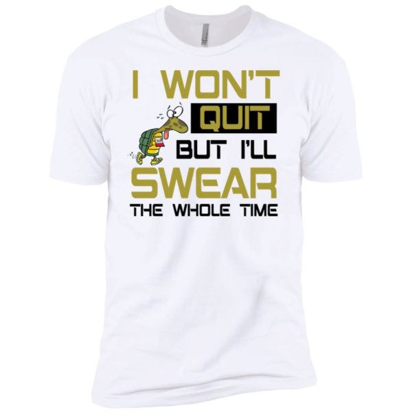 I Won't Quit But I'll Swear The Whole Time Shirt