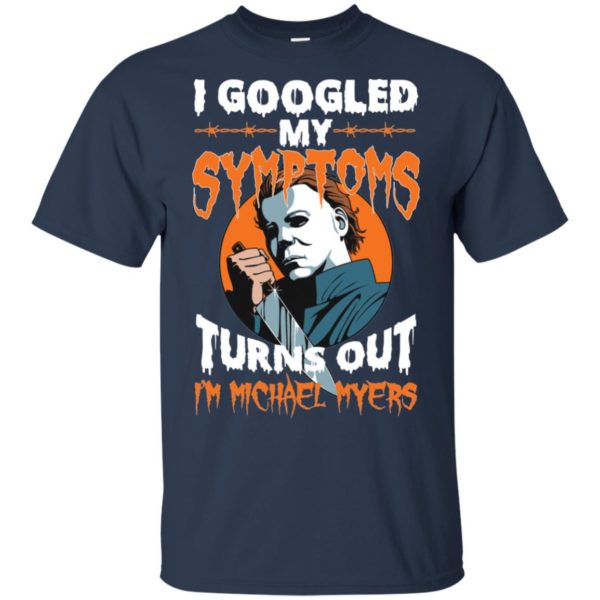 I Googled My Symptoms Turns Out I'm Michael Myers Shirt