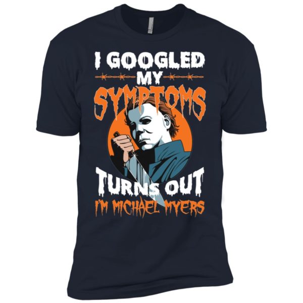 I Googled My Symptoms Turns Out I'm Michael Myers Shirt