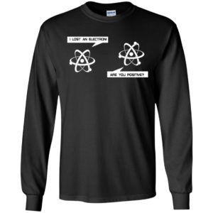 I Lost An Electron Are You Positive Shirt