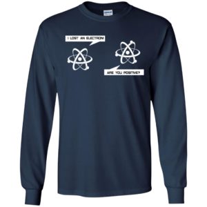 I Lost An Electron Are You Positive Shirt