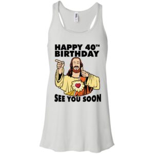 Jesus Happy 40th Birthday See You Soon Shirt