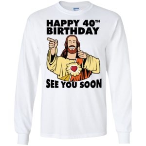 Jesus Happy 40th Birthday See You Soon Shirt