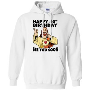 Jesus Happy 40th Birthday See You Soon Shirt