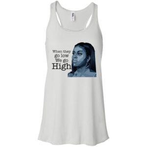 When They Go Low We Go High Michelle Obama Shirt