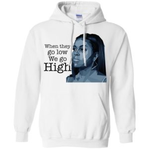 When They Go Low We Go High Michelle Obama Shirt