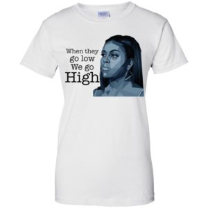 When They Go Low We Go High Michelle Obama Shirt