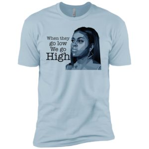 When They Go Low We Go High Michelle Obama Shirt