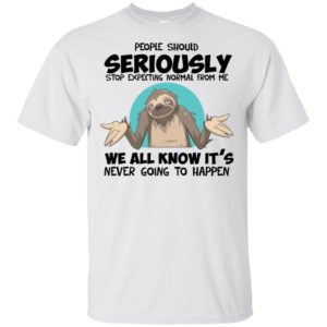 People Should Seriously Stop Expecting Normal Sloth Shirt image People Should Seriously Stop Expecting Normal Sloth Shirt