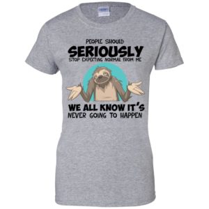 People Should Seriously Stop Expecting Normal Sloth Shirt image People Should Seriously Stop Expecting Normal Sloth Shirt