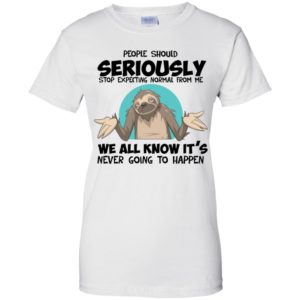 People Should Seriously Stop Expecting Normal Sloth Shirt image People Should Seriously Stop Expecting Normal Sloth Shirt