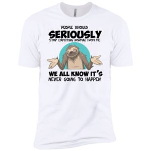 People Should Seriously Stop Expecting Normal Sloth Shirt image People Should Seriously Stop Expecting Normal Sloth Shirt
