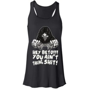 Hey Beto You Ain't Taking Shit Shirt