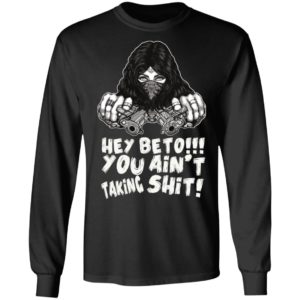Hey Beto You Ain't Taking Shit Shirt