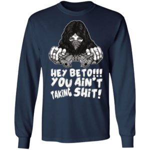 Hey Beto You Ain't Taking Shit Shirt