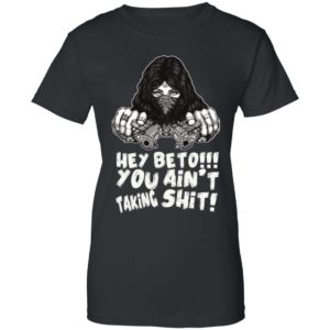 Hey Beto You Ain't Taking Shit Shirt