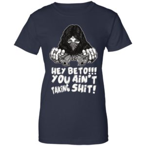 Hey Beto You Ain't Taking Shit Shirt