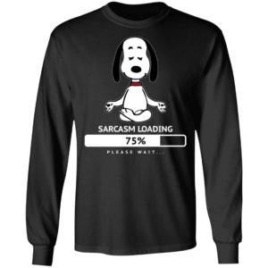 Snoopy Sarcasm Loading 75% Please Wait Shirt