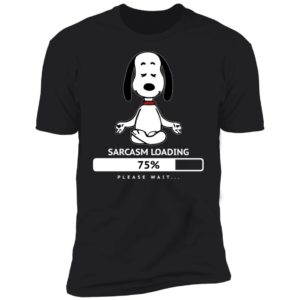 Snoopy Sarcasm Loading 75% Please Wait Shirt