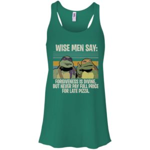 Ninja Turtles Wise Men Say Forgiveness Is Divine But Never Pay Full Price For Late Pizza Shirt