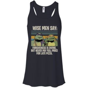 Ninja Turtles Wise Men Say Forgiveness Is Divine But Never Pay Full Price For Late Pizza Shirt