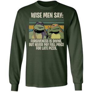 Ninja Turtles Wise Men Say Forgiveness Is Divine But Never Pay Full Price For Late Pizza Shirt