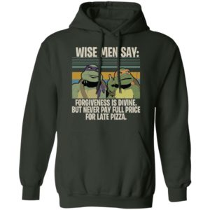 Ninja Turtles Wise Men Say Forgiveness Is Divine But Never Pay Full Price For Late Pizza Shirt
