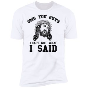 OMG You Guy That's Not What I Said Funny Jesus Christian Shirt