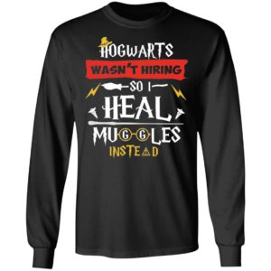 Hogwarts Wasn't Hiring So I Heal Muggles Instead Shirt