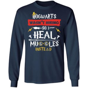 Hogwarts Wasn't Hiring So I Heal Muggles Instead Shirt