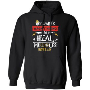 Hogwarts Wasn't Hiring So I Heal Muggles Instead Shirt