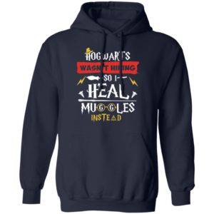 Hogwarts Wasn't Hiring So I Heal Muggles Instead Shirt