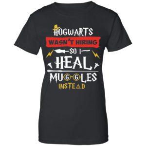 Hogwarts Wasn't Hiring So I Heal Muggles Instead Shirt