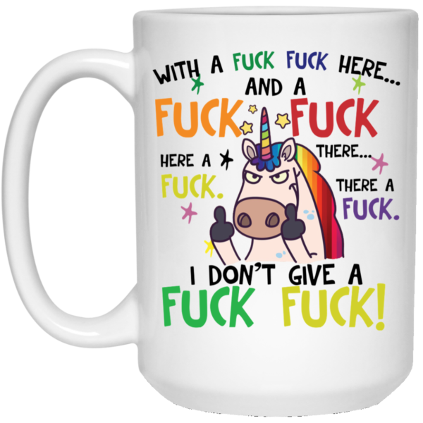 Fuck Here Fuck There I Don't Give A Fuck Funny Unicorn Coffee Mug