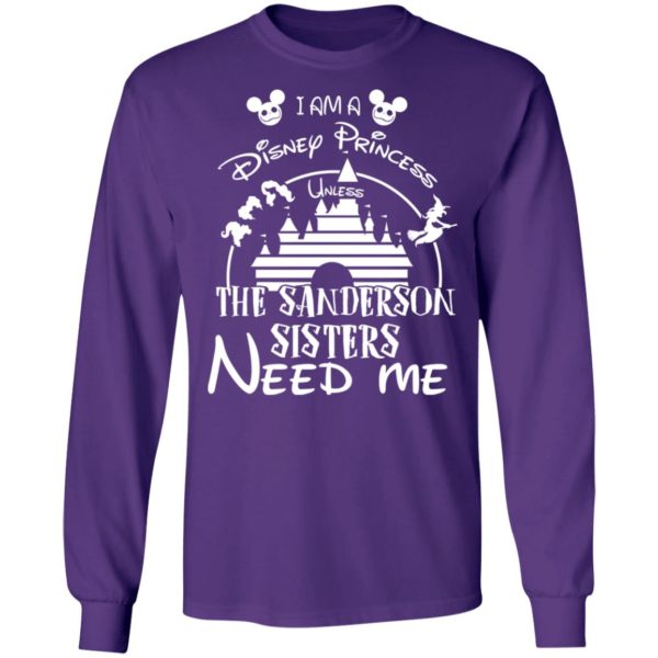 I Am A Disney Princess Unless The Sanderson Sisters Need Me Shirt