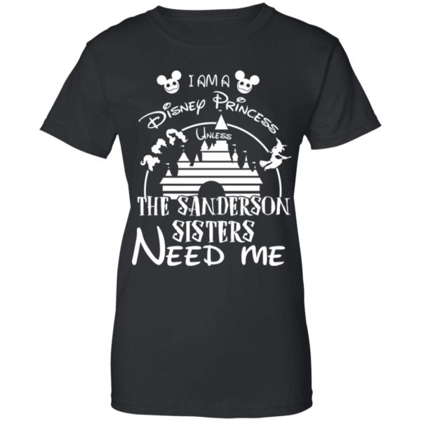I Am A Disney Princess Unless The Sanderson Sisters Need Me Shirt