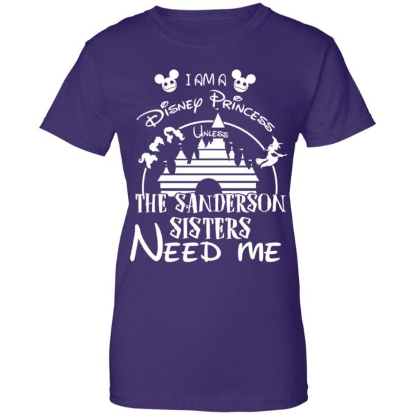 I Am A Disney Princess Unless The Sanderson Sisters Need Me Shirt
