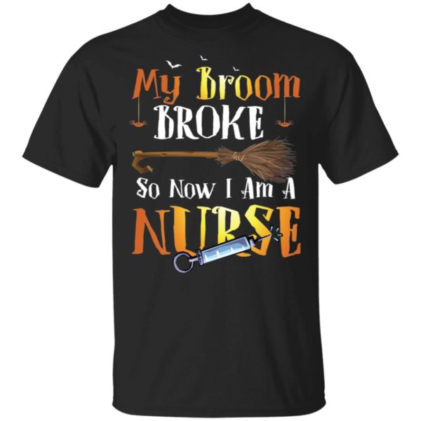 My Broom Broke So Now I'm A Nurse Halloween Shirt